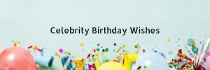 Celebrity Birthday Wishes, Greetings and Messages - BlessMsg
