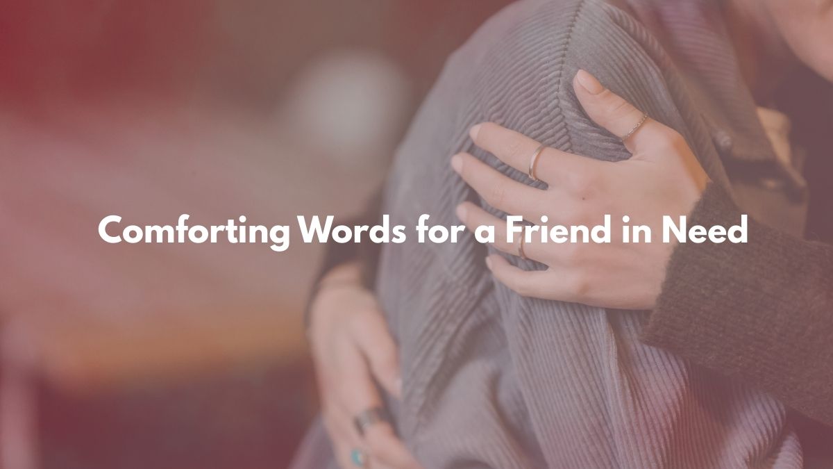Comforting Words for a Friend in Need - Words of Support