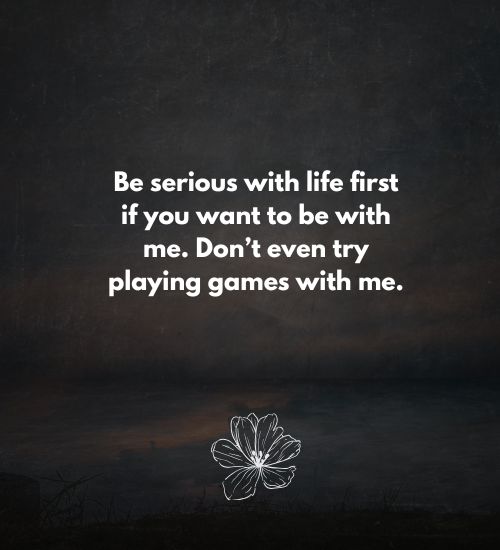 Don’t even try playing games with me.