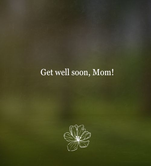Get well soon Mom