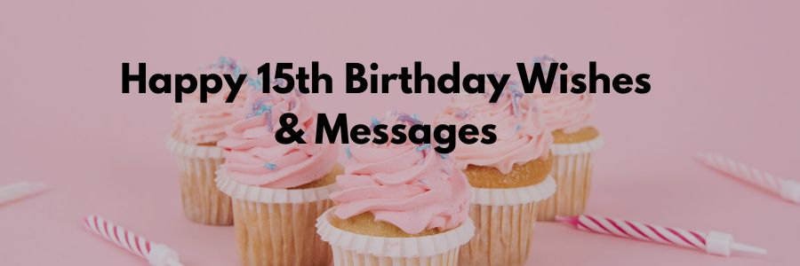 Happy 15th Birthday Wishes & Messages