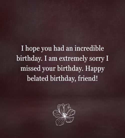 Happy Belated Birthday Wishes for Friend