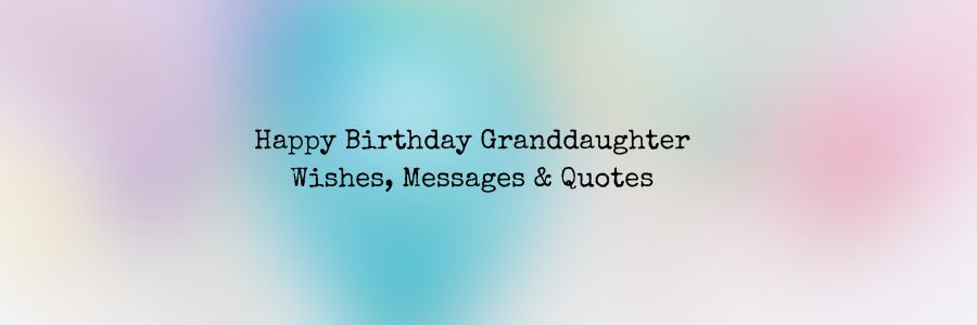 Happy Birthday Granddaughter Wishes, Messages & Quotes