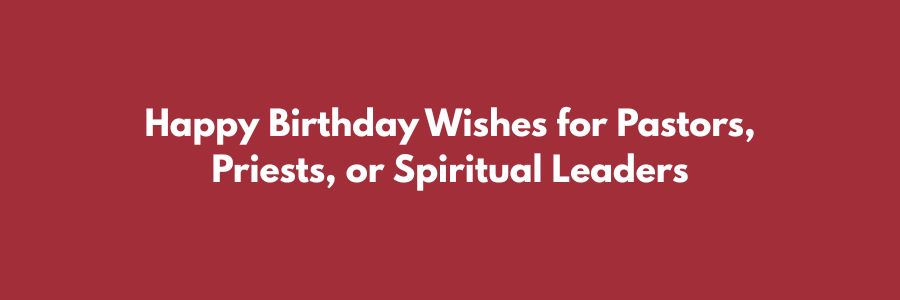 Happy Birthday Wishes for Pastors, Priests, or Spiritual Leaders