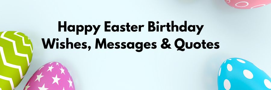 Happy Easter Birthday Wishes, Messages & Quotes