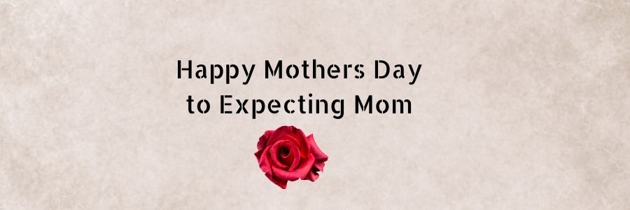 Happy Mothers Day to Expecting Mom