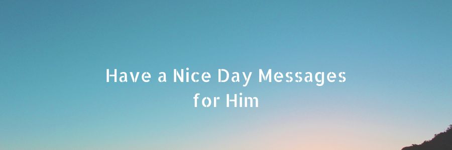 Have a Nice Day Messages for Him