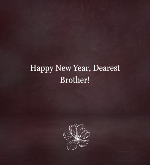 Heart-touching New Year Wishes for Brother Heart-touching New Year Wishes for Brother