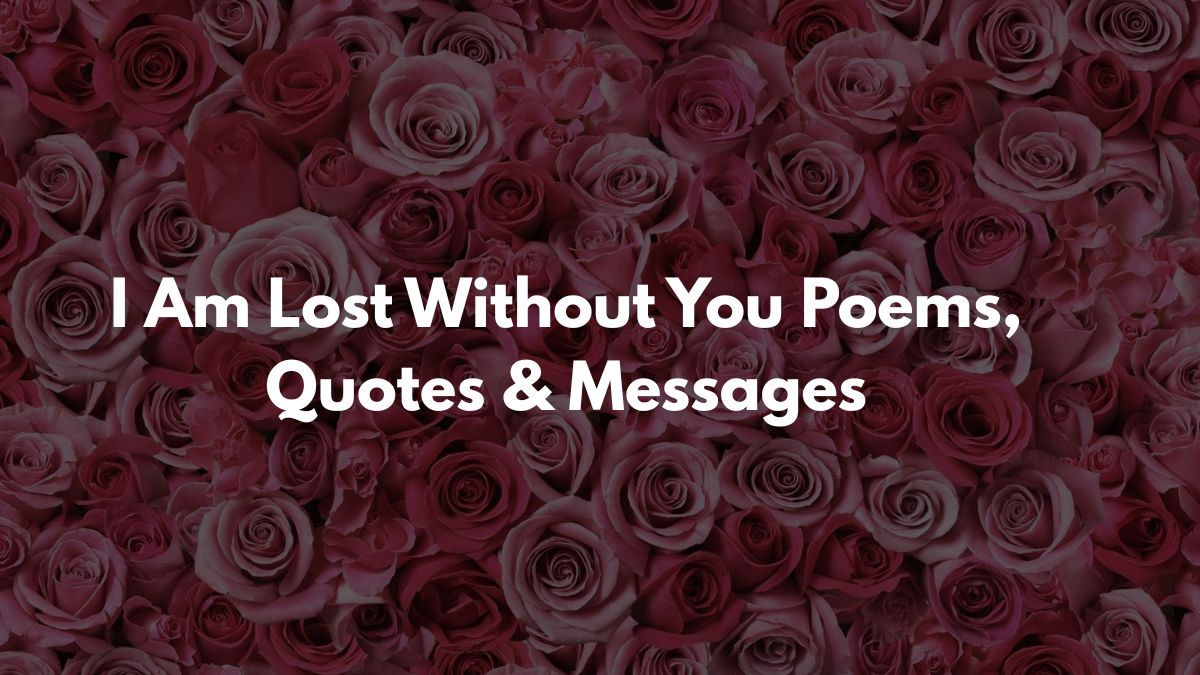 I Am Lost Without You Poems, Quotes & Messages