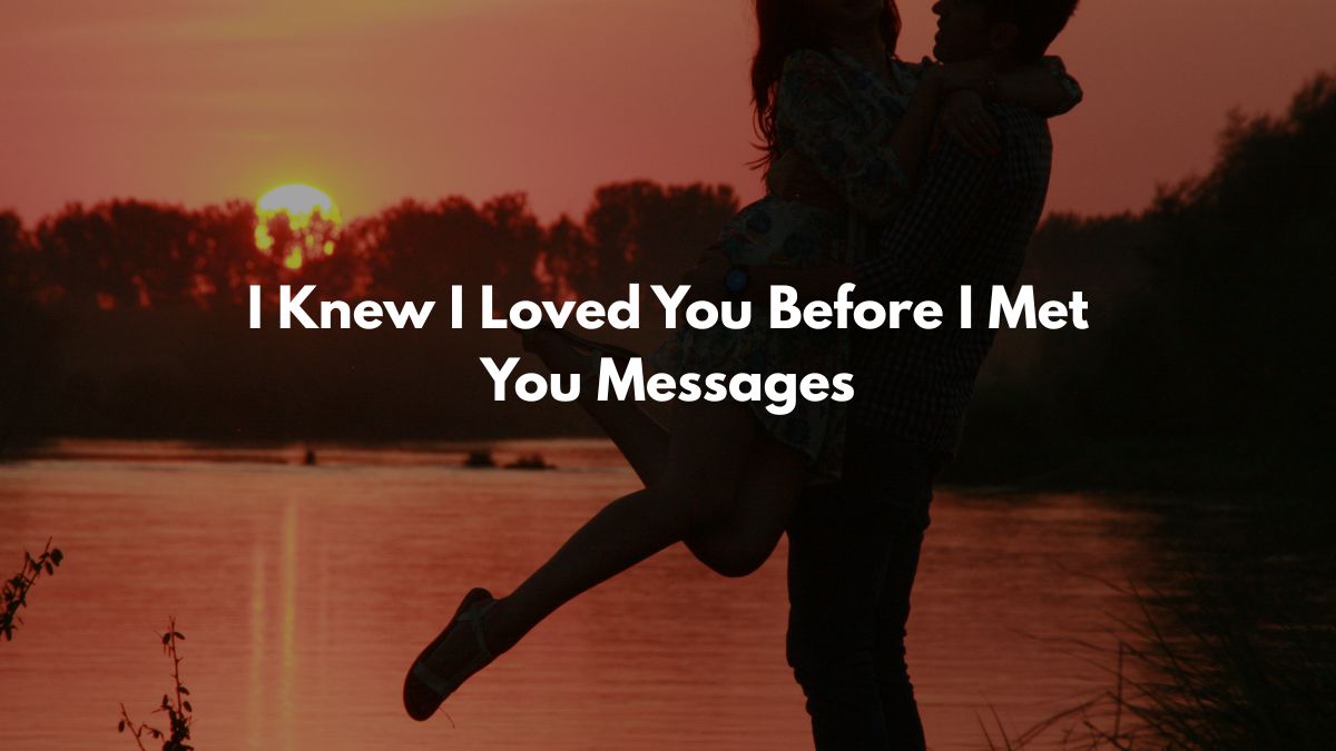 I Knew I Loved You Before I Met You Messages