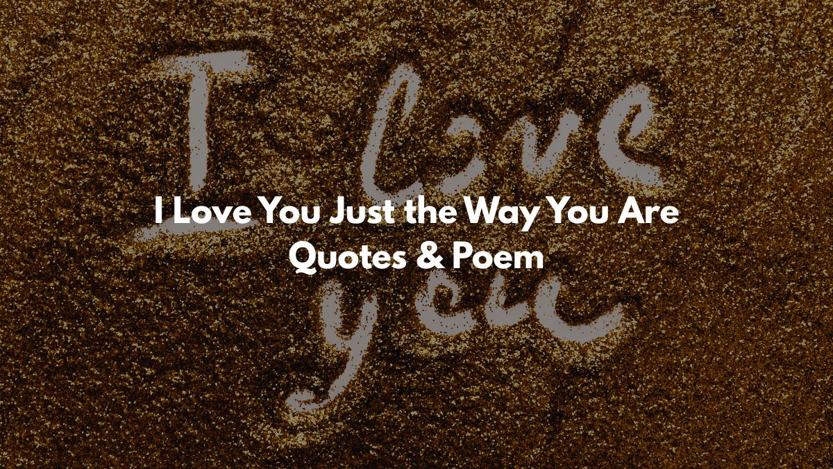 I Love You Just the Way You Are Quotes & Poem