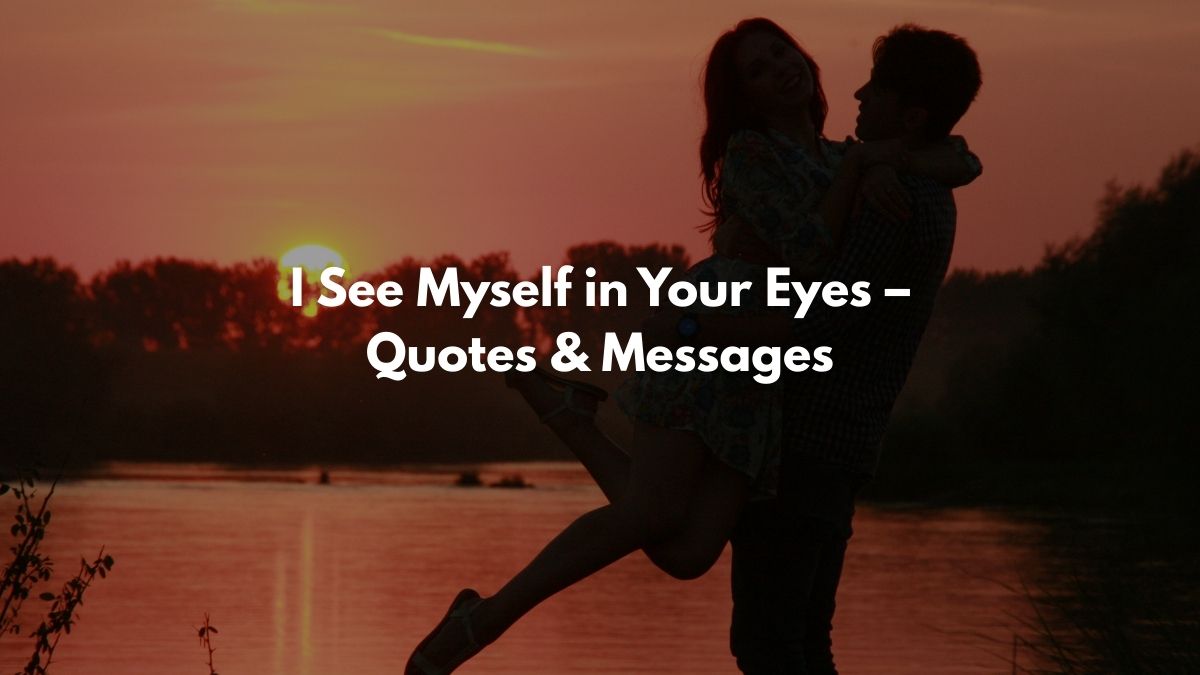 I See Myself in Your Eyes – Quotes & Messages