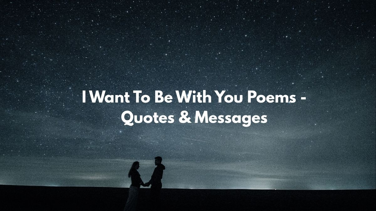 I Want To Be With You Poems - Quotes & Messages