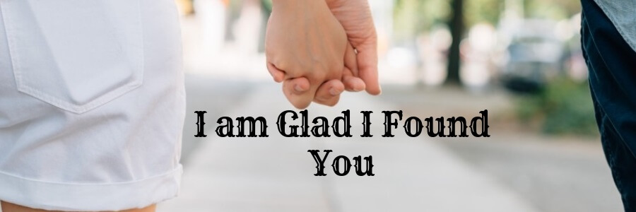 I am Glad I Found You