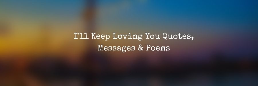 Ill-Keep-Loving-You-Quotes-Messages-Poems