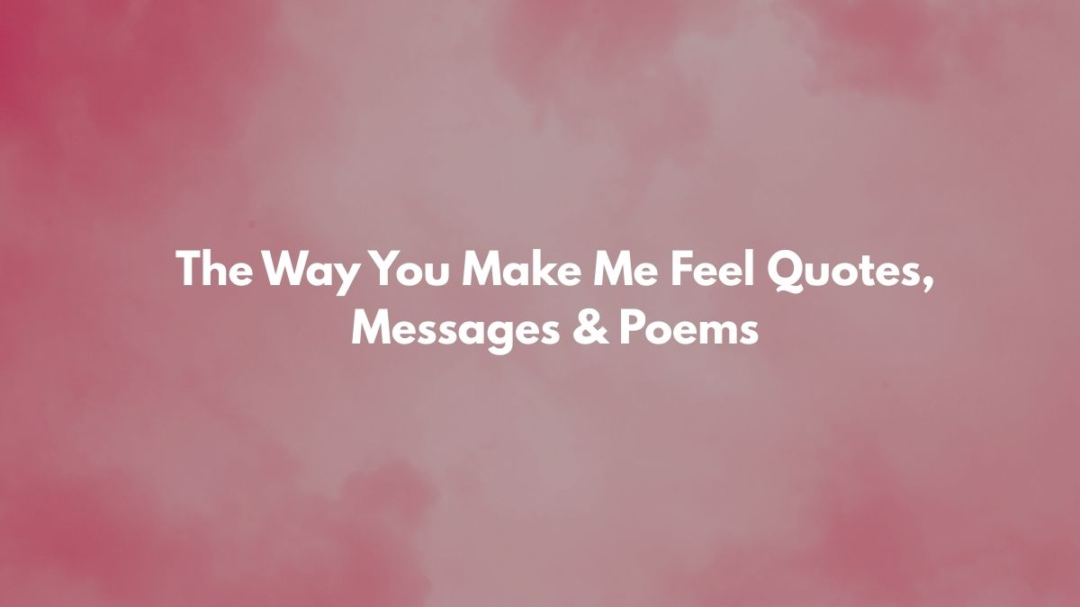The Way You Make Me Feel Quotes, Messages & Poems