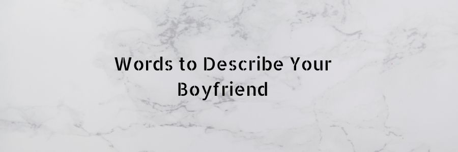 Words to Describe Your Boyfriend