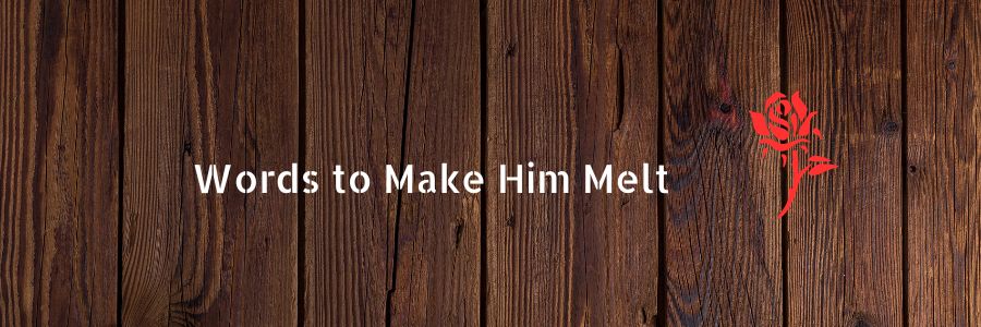 Words to Make Him Melt