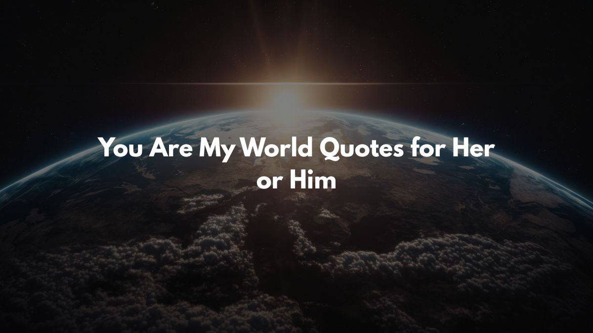 You Are My World Quotes for Her or Him