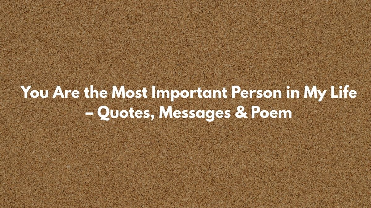 You Are the Most Important Person in My Life - Quotes, Messages & Poem