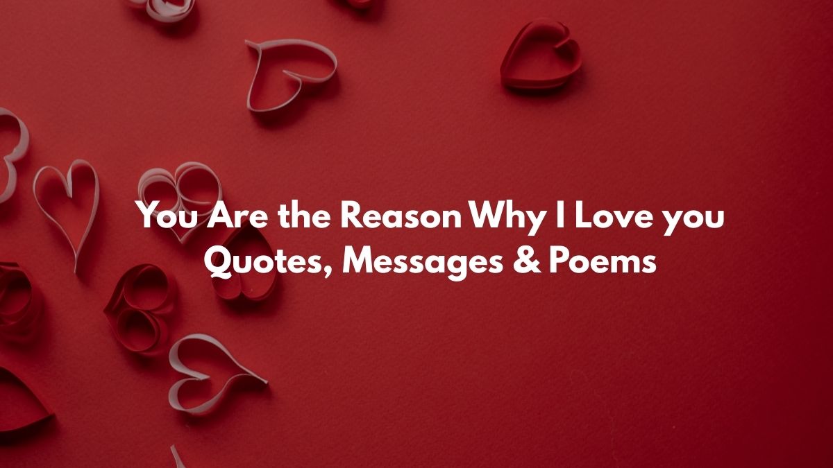 You Are the Reason Why I Love you Quotes, Messages & Poems