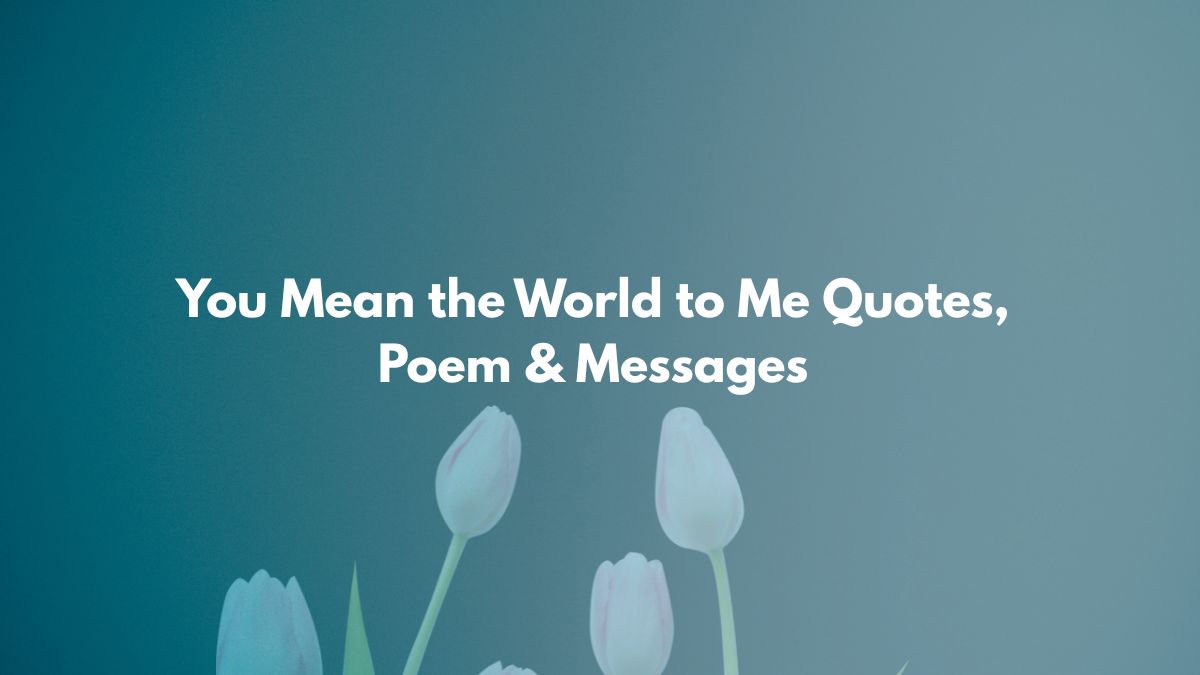 You Mean the World to Me Quotes, Poem & Messages