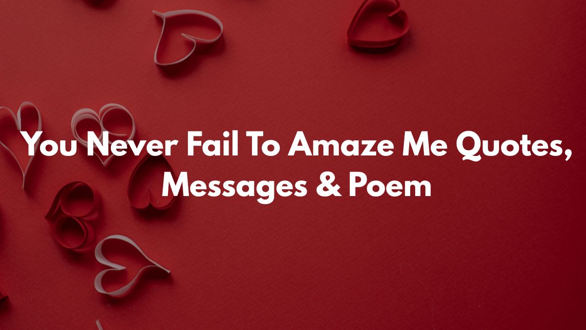 You Never Fail To Amaze Me Quotes, Messages & Poem