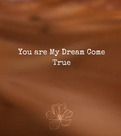 You are my dream come true