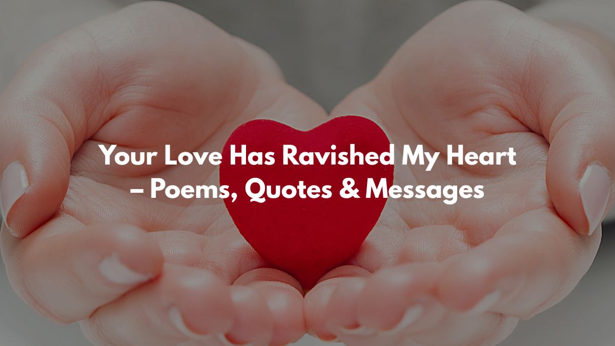 Your Love Has Ravished My Heart - Poems, Quotes & Messages